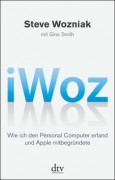 Wozniak, Steve: iWoz - Wie ich den Personal Computer erfand und Apple mitbegründete.